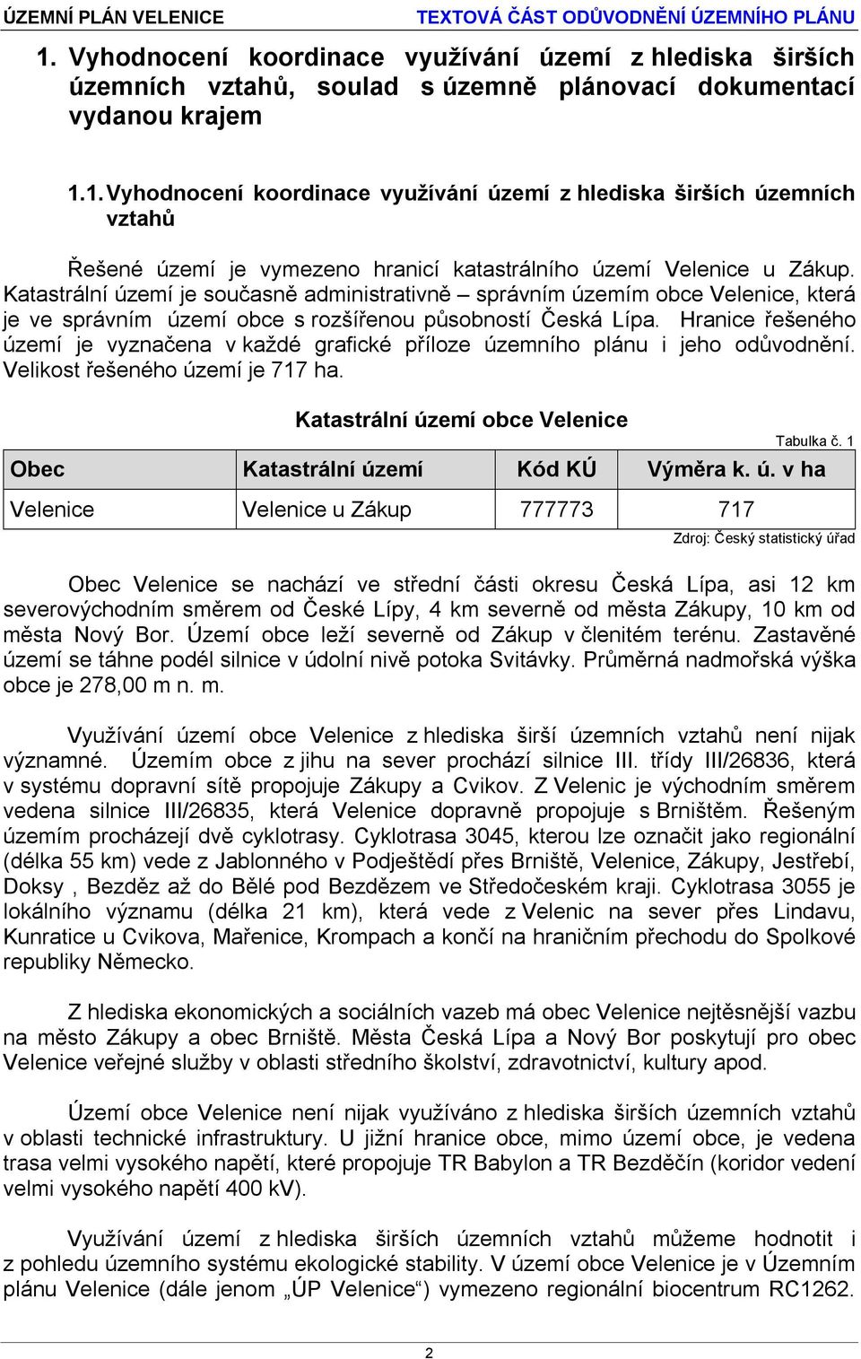 Hranice řešeného území je vyznačena v každé grafické příloze územního plánu i jeho odůvodnění. Velikost řešeného území je 717 ha. Katastrální území obce Velenice Tabulka č.