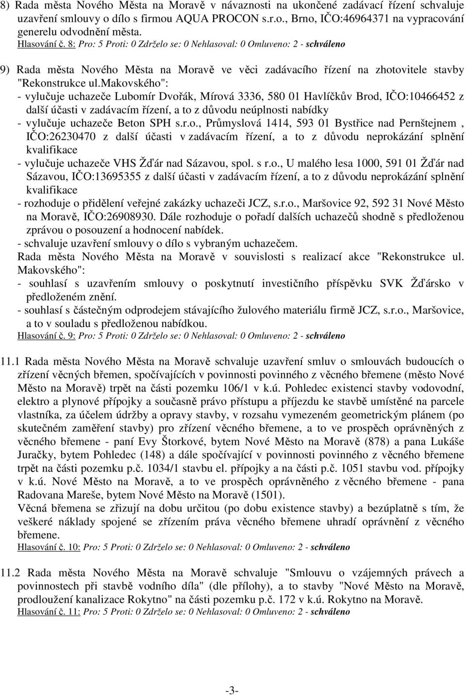 makovského": - vylučuje uchazeče Lubomír Dvořák, Mírová 3336, 580 01 Havlíčkův Brod, IČO:10466452 z další účasti v zadávacím řízení, a to z důvodu neúplnosti nabídky - vylučuje uchazeče Beton SPH s.r.o., Průmyslová 1414, 593 01 Bystřice nad Pernštejnem, IČO:26230470 z další účasti v zadávacím řízení, a to z důvodu neprokázání splnění kvalifikace - vylučuje uchazeče VHS Žďár nad Sázavou, spol.