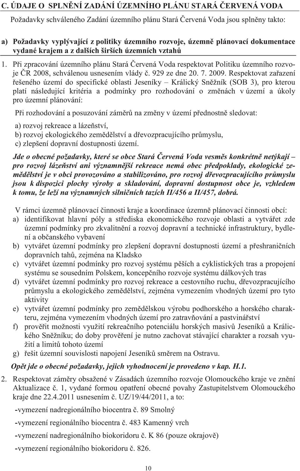 P i zpracování územního plánu Stará ervená Voda respektovat Politiku územního rozvoje R 2008, schválenou usnesením vlády. 929 ze dne 20. 7. 2009.