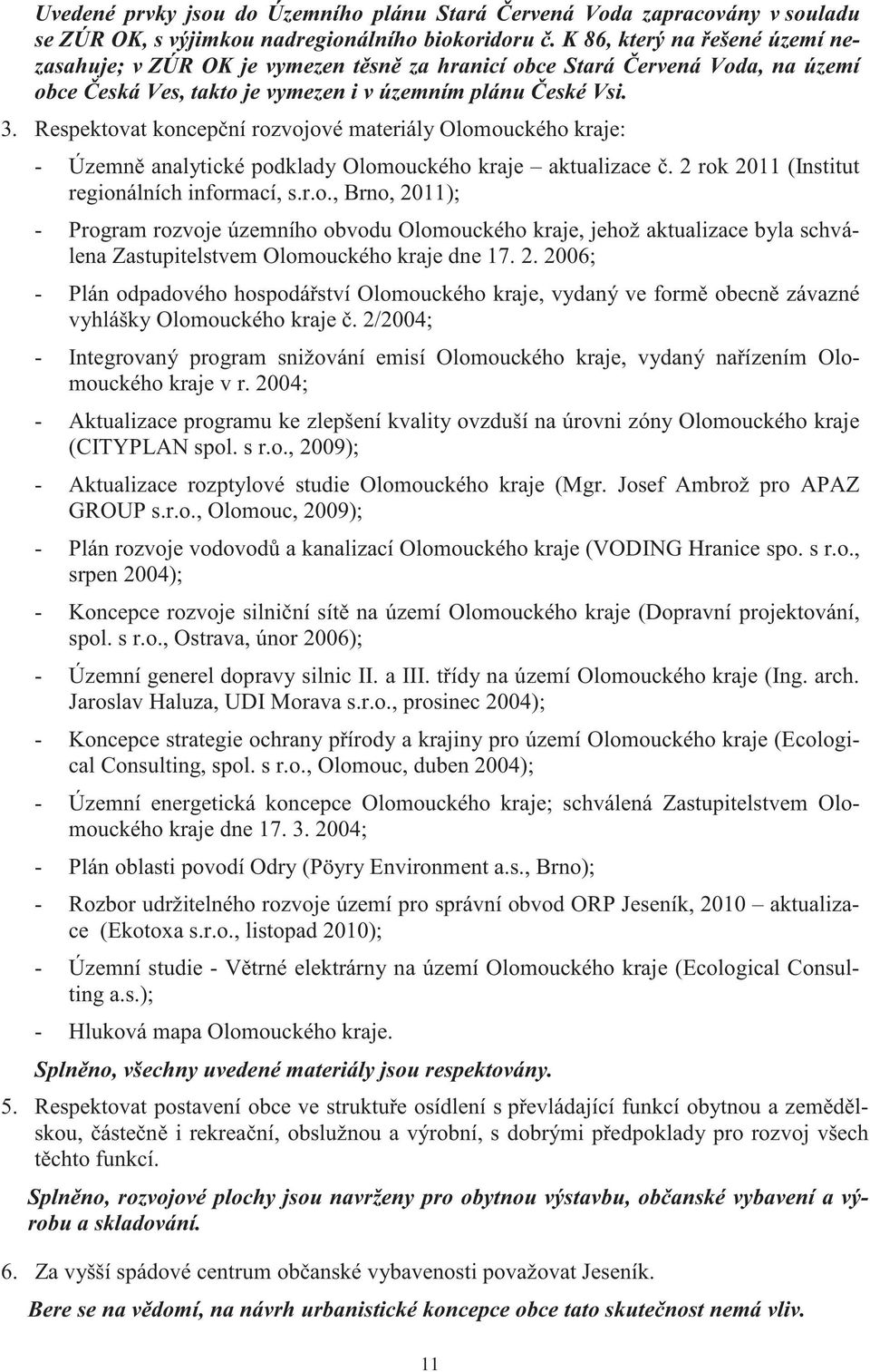 Respektovat koncep ní rozvojové materiály Olomouckého kraje: - Územn analytické podklady Olomouckého kraje aktualizace. 2 rok 2011 (Institut regionálních informací, s.r.o., Brno, 2011); - Program rozvoje územního obvodu Olomouckého kraje, jehož aktualizace byla schválena Zastupitelstvem Olomouckého kraje dne 17.
