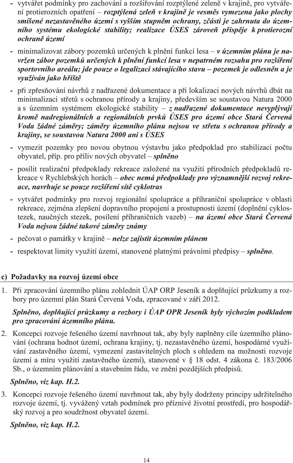 lesa v územním plánu je navržen zábor pozemk ur ených k pln ní funkcí lesa v nepatrném rozsahu pro rozší ení sportovního areálu; jde pouze o legalizaci stávajícího stavu pozemek je odlesn n a je