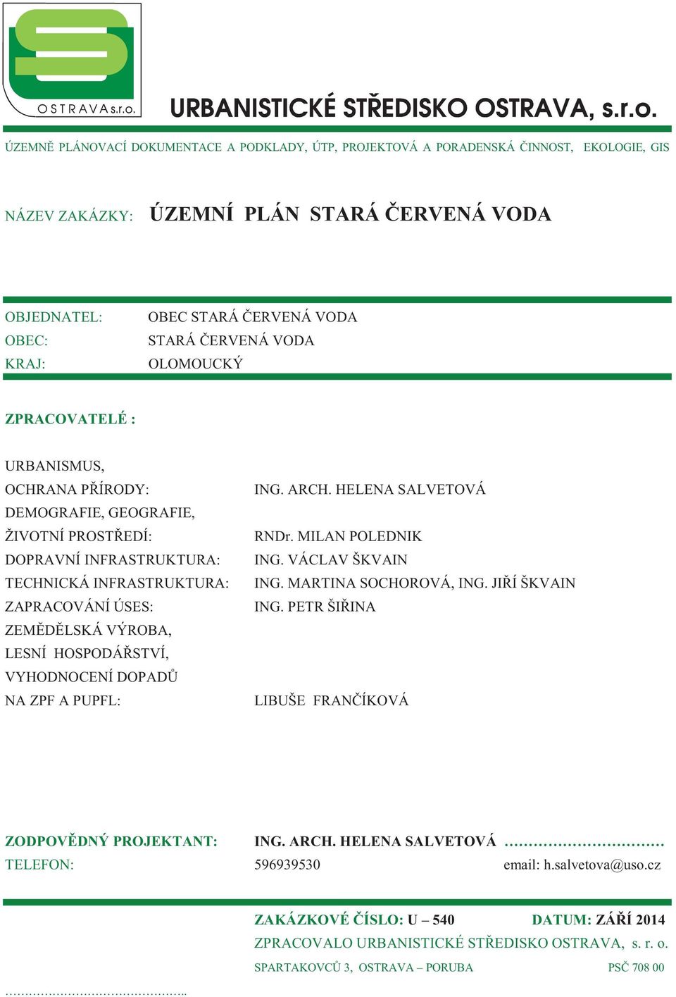 HOSPODÁ STVÍ, VYHODNOCENÍ DOPAD NA ZPF A PUPFL: ING. ARCH. HELENA SALVETOVÁ RNDr. MILAN POLEDNIK ING. VÁCLAV ŠKVAIN ING. MARTINA SOCHOROVÁ, ING. JI Í ŠKVAIN ING.