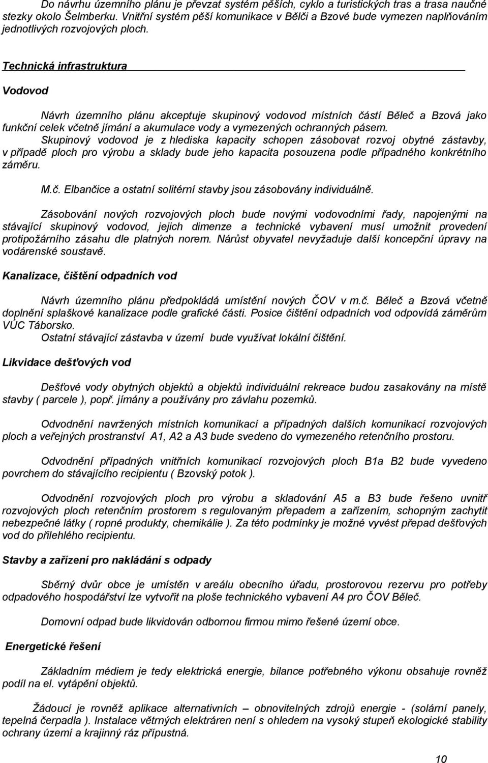 Technická infrastruktura Vodovod Návrh územního plánu akceptuje skupinový vodovod místních částí Běleč a Bzová jako funkční celek včetně jímání a akumulace vody a vymezených ochranných pásem.