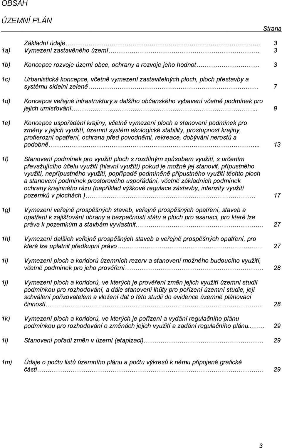 . 9 1e) Koncepce uspořádání krajiny, včetně vymezení ploch a stanovení podmínek pro změny v jejich využití, územní systém ekologické stability, prostupnost krajiny, protierozní opatření, ochrana před