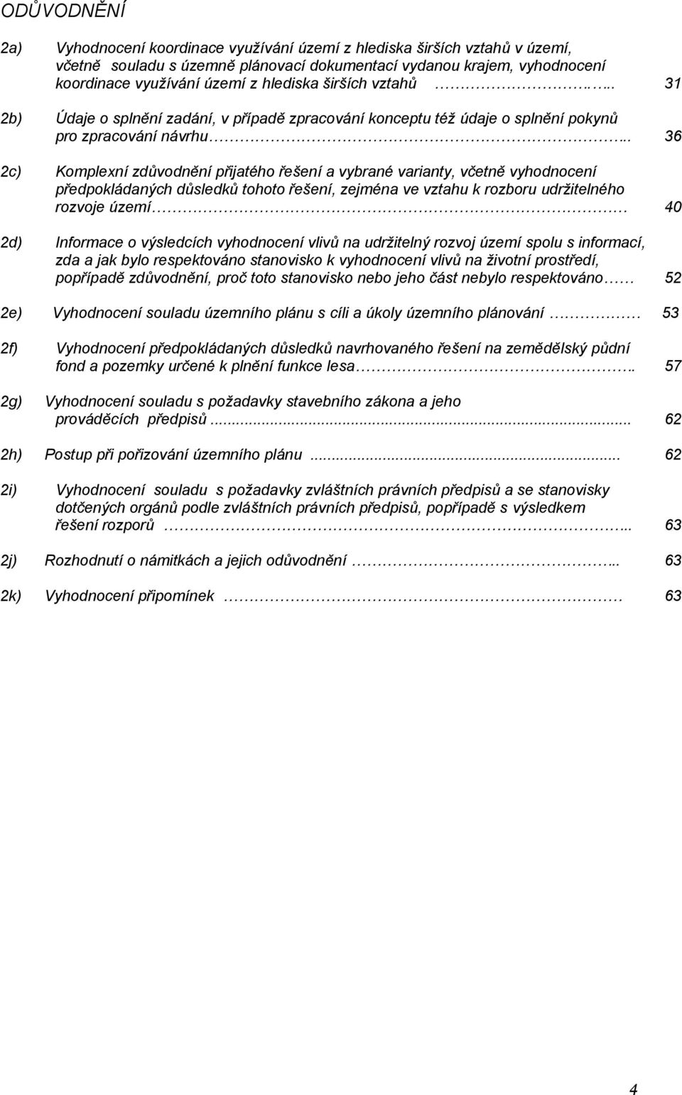 . 36 2c) Komplexní zdůvodnění přijatého řešení a vybrané varianty, včetně vyhodnocení předpokládaných důsledků tohoto řešení, zejména ve vztahu k rozboru udržitelného rozvoje území 40 2d) Informace o