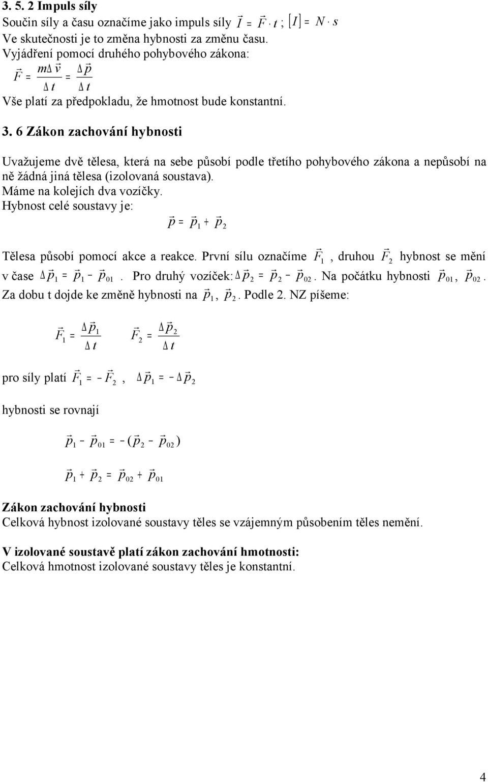 6 Zákon zachování hybnosti ; [ I ] = N s Uvažujeme dvě tělesa, která na sebe ůsobí odle třetího ohybového zákona a neůsobí na ně žádná jiná tělesa (izolovaná soustava). Máme na kolejích dva vozíčky.
