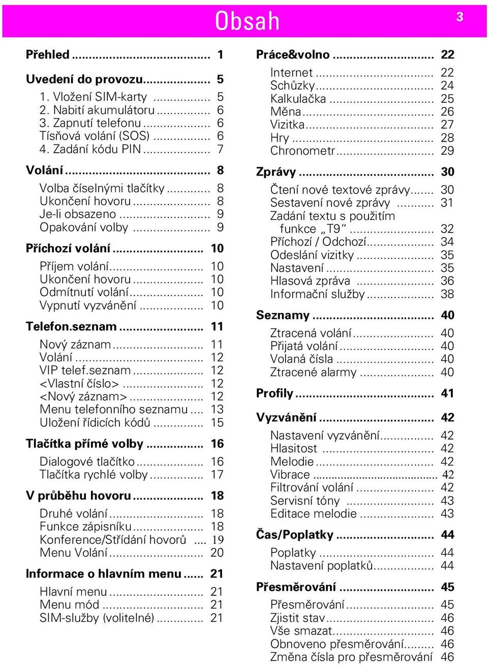 .. 10 Telefon.seznam... 11 Nový záznam... 11 Volání... 12 VIP telef.seznam... 12 <Vlastní číslo>... 12 <Nový záznam>... 12 Menu telefonního seznamu... 13 Uložení řídicích kódů.