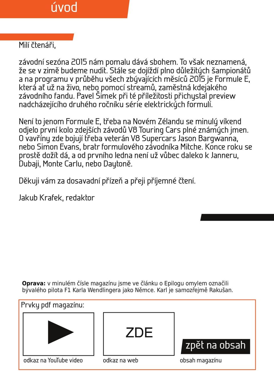 Pavel Šimek při té příležitosti přichystal preview nadcházejícího druhého ročníku série elektrických formulí.