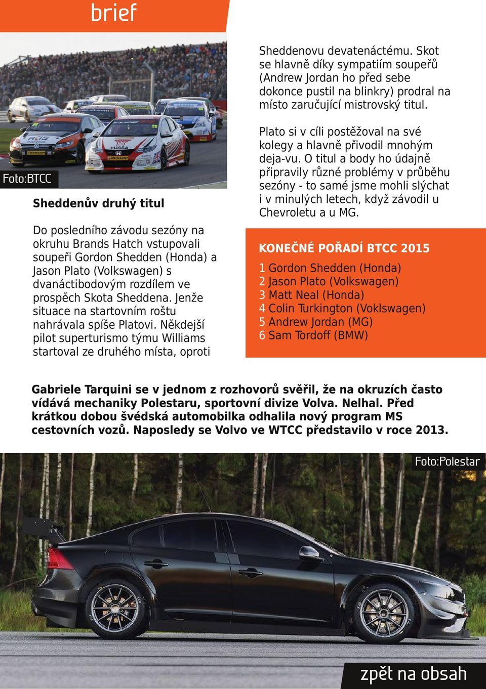 Sheddena. Jenže situace na startovním roštu nahrávala spíše Platovi.