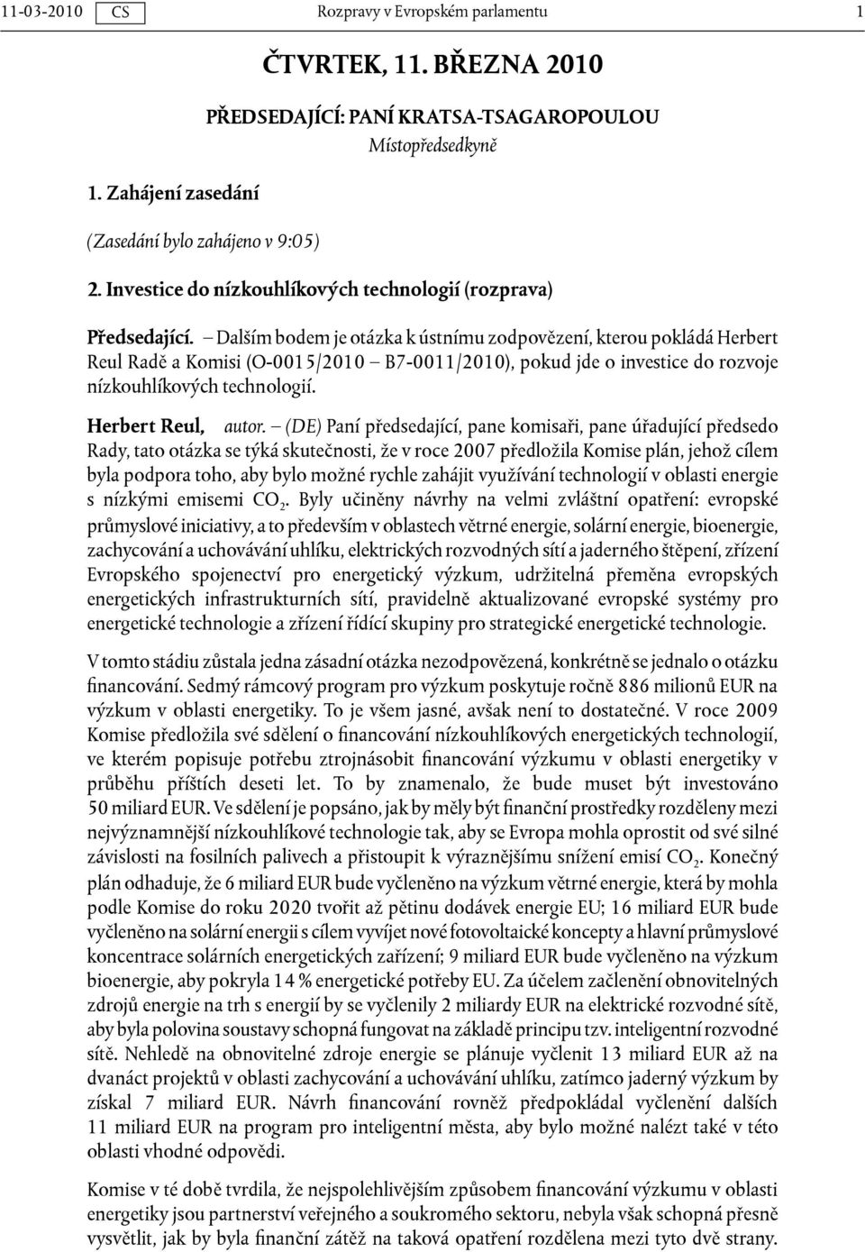 Dalším bodem je otázka k ústnímu zodpovězení, kterou pokládá Herbert Reul Radě a Komisi (O-0015/2010 B7-0011/2010), pokud jde o investice do rozvoje nízkouhlíkových technologií. Herbert Reul, autor.