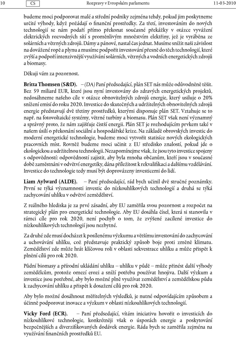 solárních a větrných zdrojů. Dámy a pánové, nastal čas jednat.