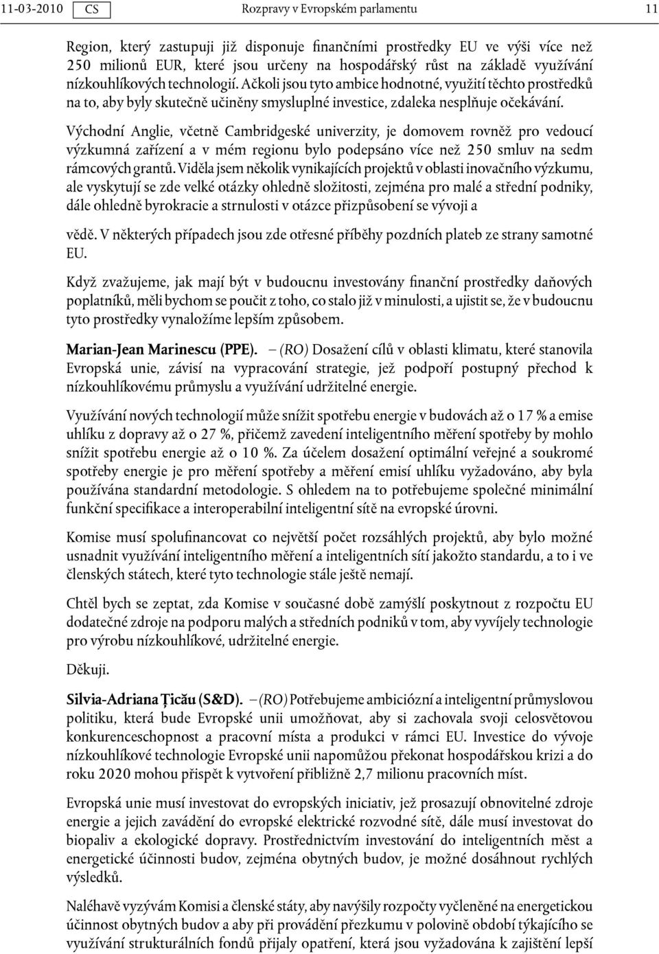 Východní Anglie, včetně Cambridgeské univerzity, je domovem rovněž pro vedoucí výzkumná zařízení a v mém regionu bylo podepsáno více než 250 smluv na sedm rámcových grantů.