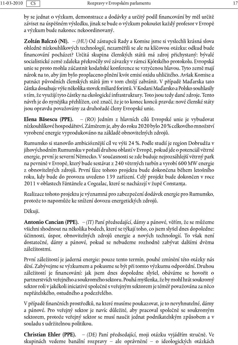(HU) Od zástupců Rady a Komise jsme si vyslechli krásná slova ohledně nízkouhlíkových technologií, nezaměřili se ale na klíčovou otázku: odkud bude financování pocházet?