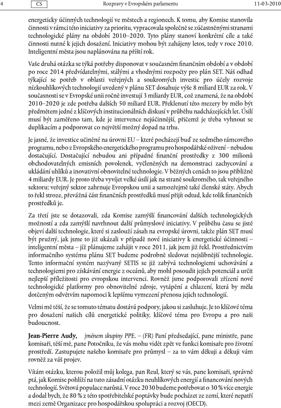 Tyto plány stanoví konkrétní cíle a také činnosti nutné k jejich dosažení. Iniciativy mohou být zahájeny letos, tedy v roce 2010. Inteligentní města jsou naplánována na příští rok.