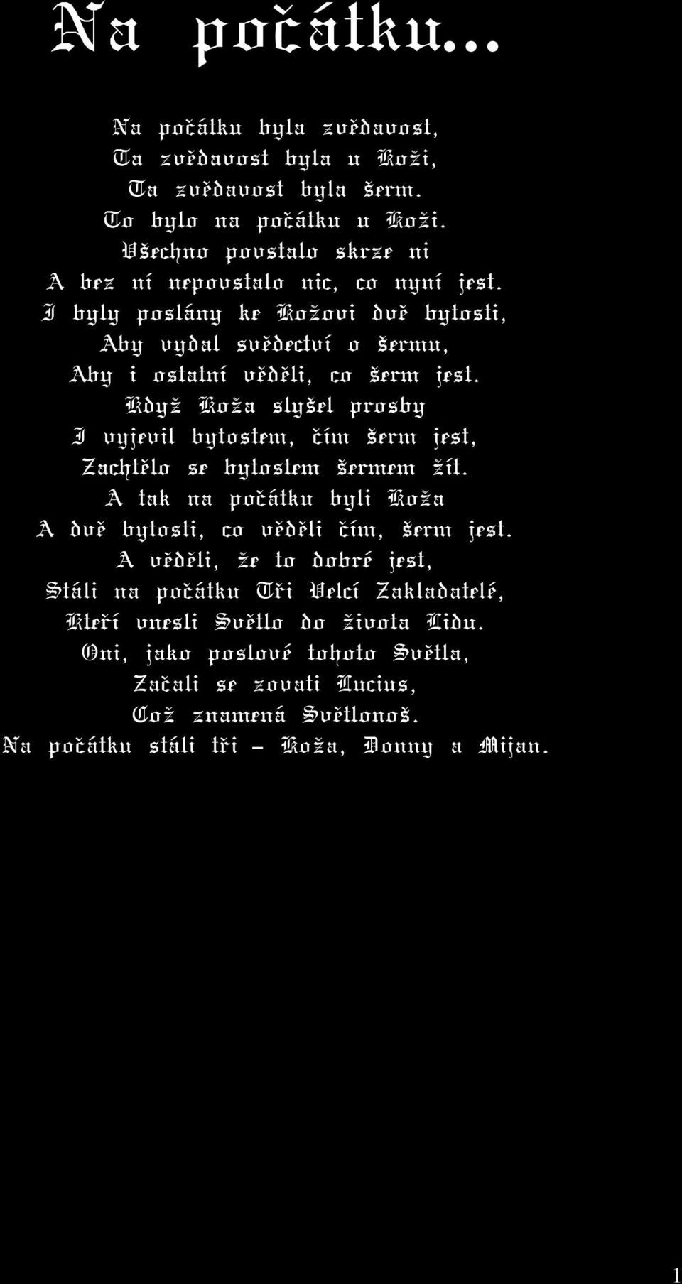 Když Koža slyšel prosby I vyjevil bytostem, čím šerm jest, Zachtělo se bytostem šermem žít. A tak na počátku byli Koža A dvě bytosti, co věděli čím, šerm jest.