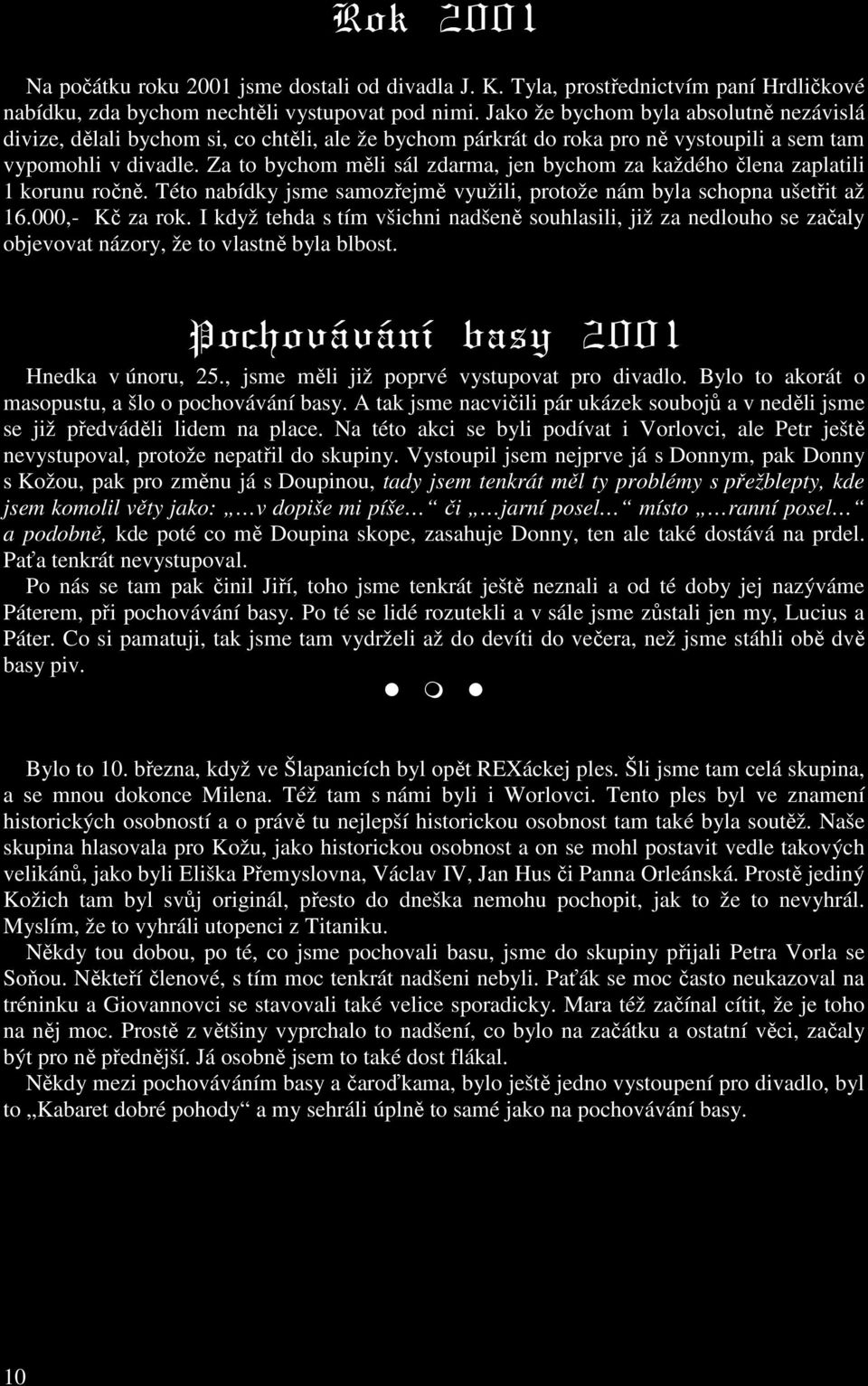 Za to bychom měli sál zdarma, jen bychom za každého člena zaplatili 1 korunu ročně. Této nabídky jsme samozřejmě využili, protože nám byla schopna ušetřit až 16.000,- Kč za rok.