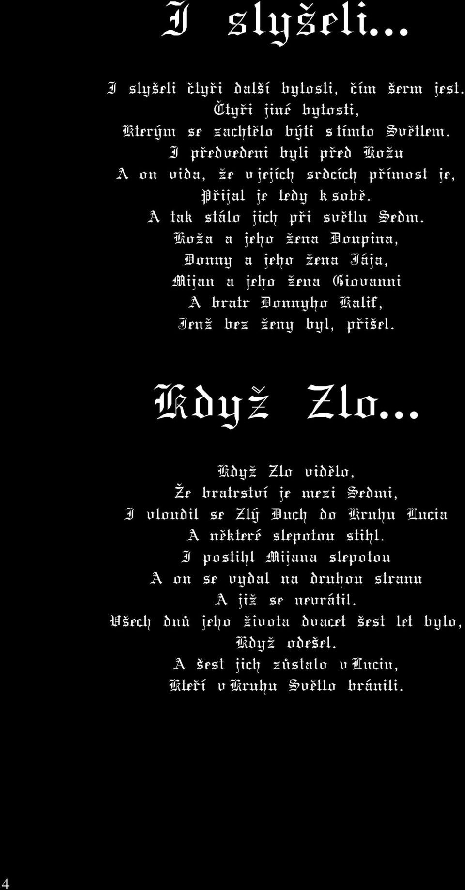 Koža a jeho žena Doupina, Donny a jeho žena Jája, Mijan a jeho žena Giovanni A bratr Donnyho Kalif, Jenž bez ženy byl, přišel.