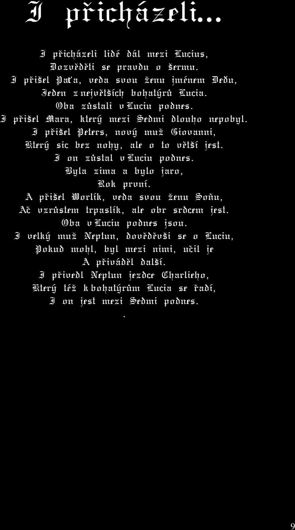 I on zůstal v Luciu podnes. Byla zima a bylo jaro, Rok první. A přišel Worlík, veda svou ženu Soňu, Ač vzrůstem trpaslík, ale obr srdcem jest. Oba v Luciu podnes jsou.