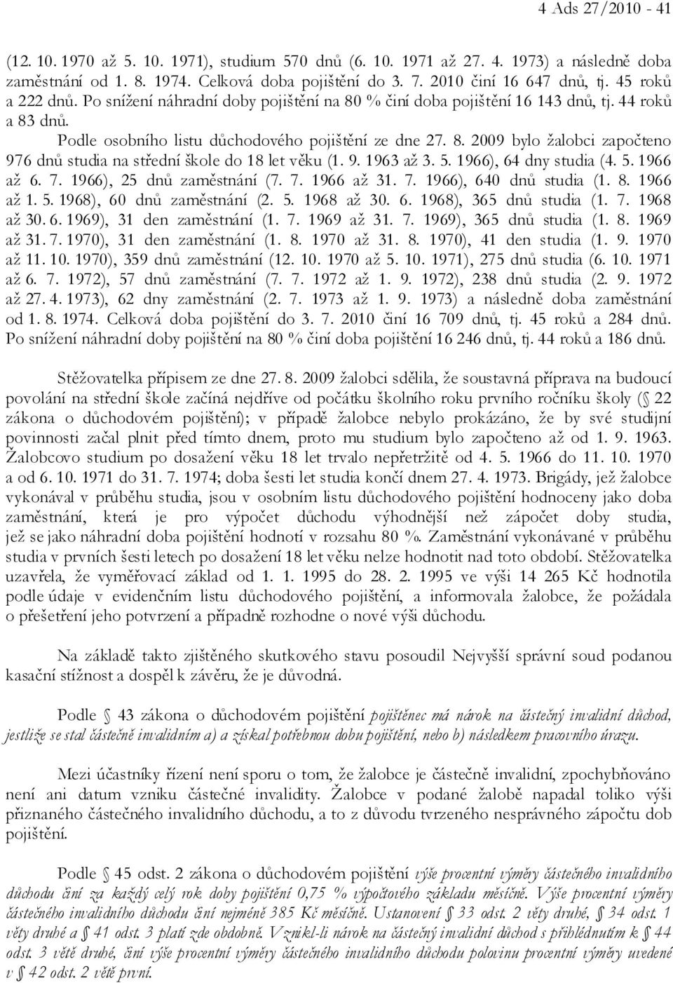 9. 1963 až 3. 5. 1966), 64 dny studia (4. 5. 1966 až 6. 7. 1966), 25 dnů zaměstnání (7. 7. 1966 až 31. 7. 1966), 640 dnů studia (1. 8. 1966 až 1. 5. 1968), 60 dnů zaměstnání (2. 5. 1968 až 30. 6. 1968), 365 dnů studia (1.