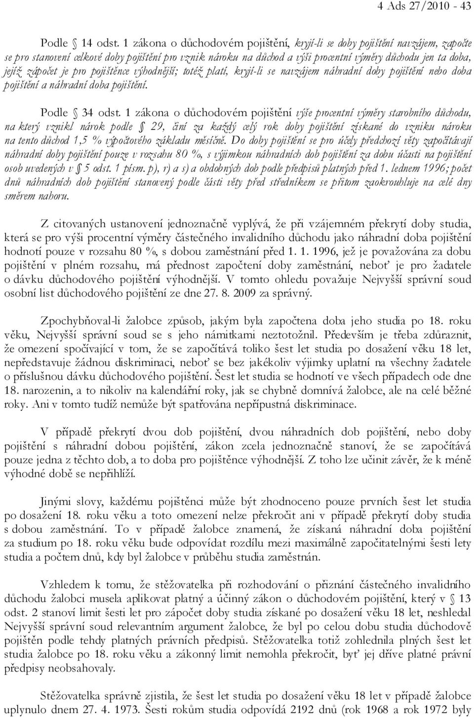 zápočet je pro pojištěnce výhodnější; totéž platí, kryjí-li se navzájem náhradní doby pojištění nebo doba pojištění a náhradní doba pojištění. Podle 34 odst.