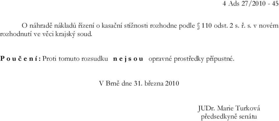 P o u č e n í : Proti tomuto rozsudku n e j s o u opravné prostředky