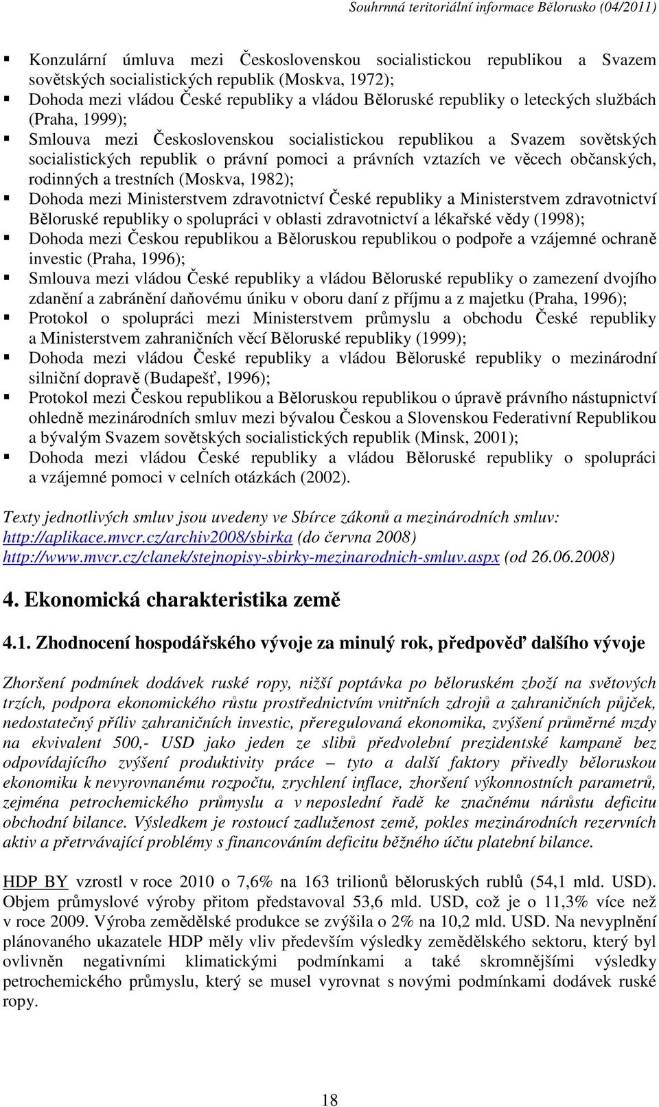 rodinných a trestních (Moskva, 1982); Dohoda mezi Ministerstvem zdravotnictví České republiky a Ministerstvem zdravotnictví Běloruské republiky o spolupráci v oblasti zdravotnictví a lékařské vědy