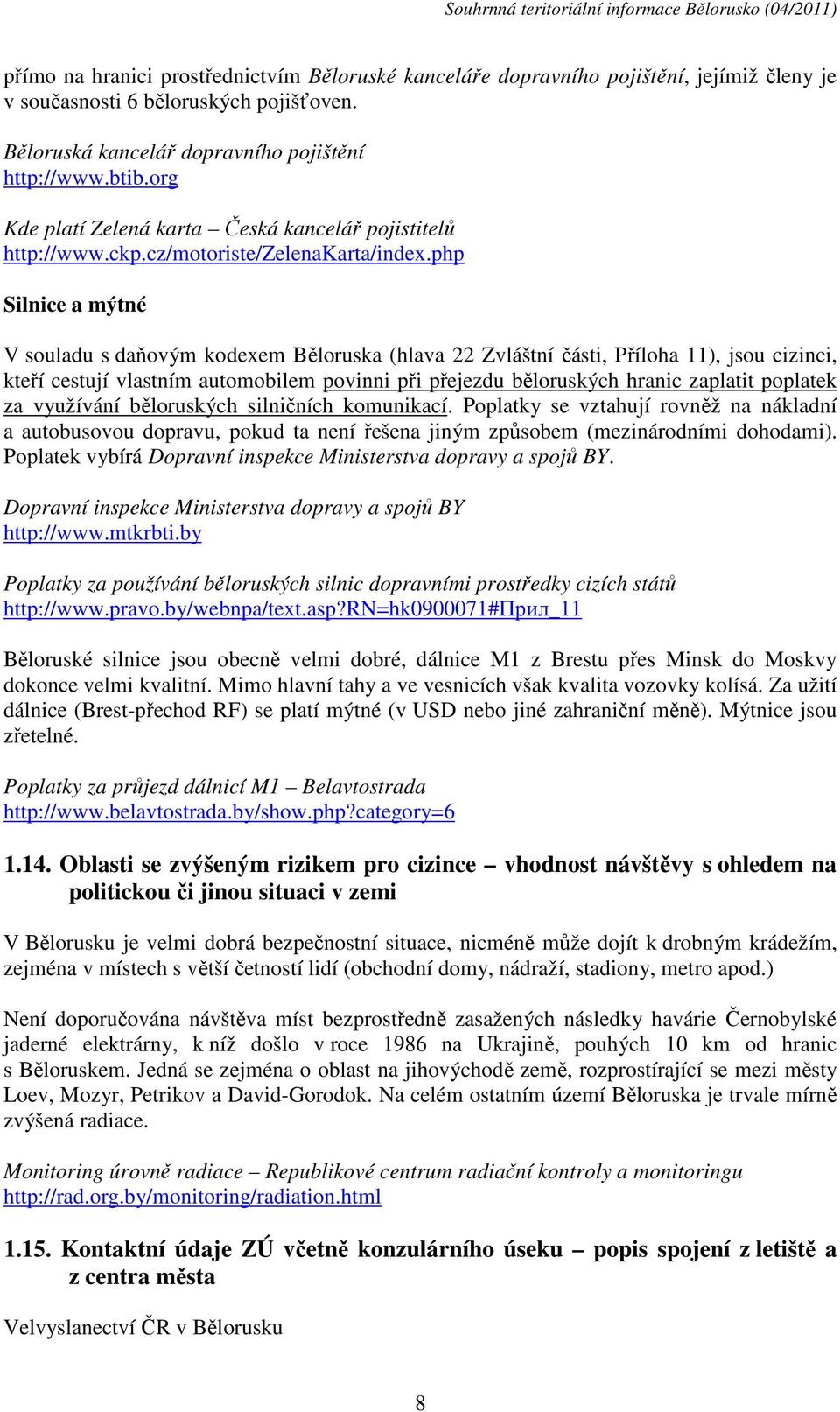 php Silnice a mýtné V souladu s daňovým kodexem Běloruska (hlava 22 Zvláštní části, Příloha 11), jsou cizinci, kteří cestují vlastním automobilem povinni při přejezdu běloruských hranic zaplatit