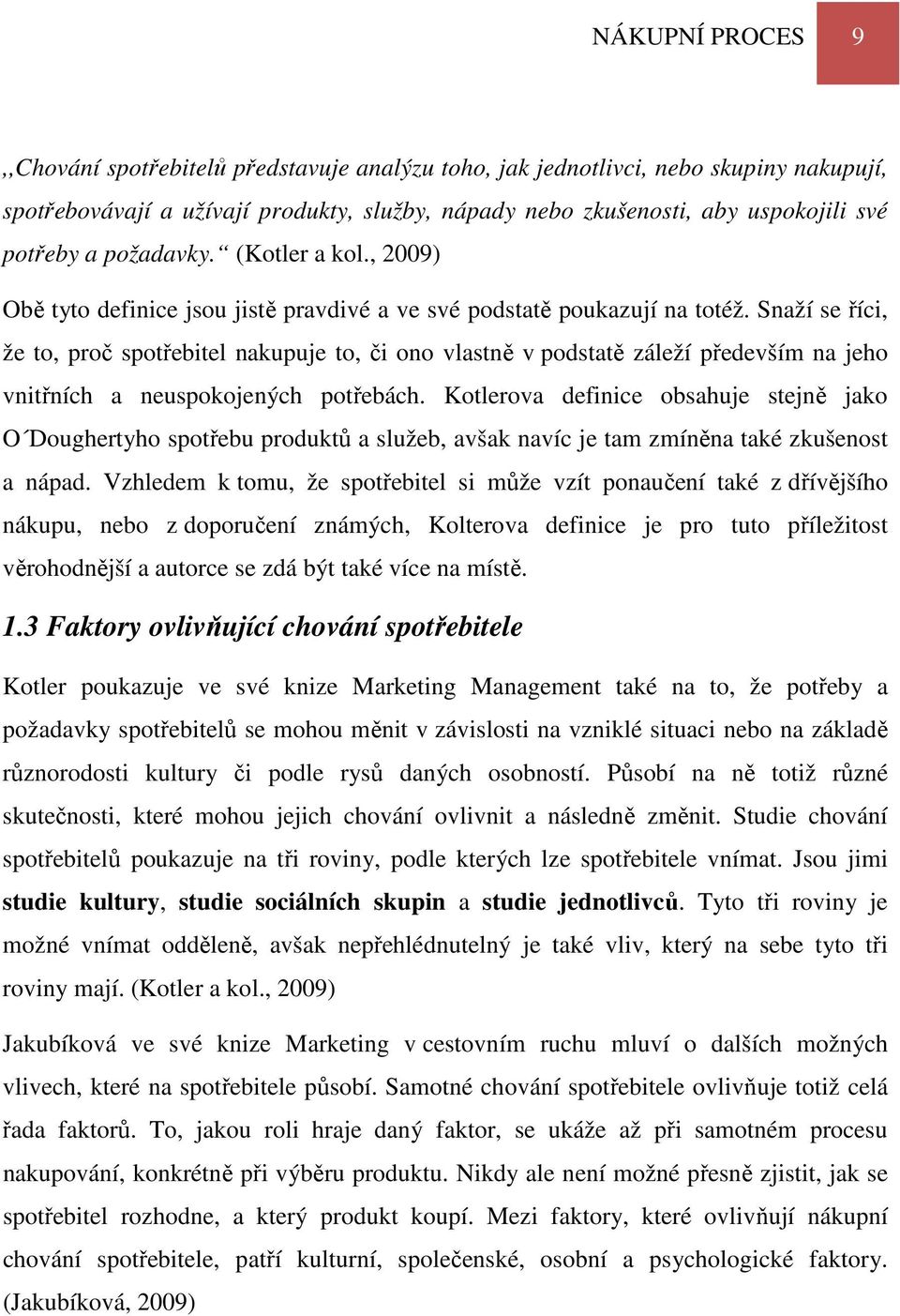 Snaží se říci, že to, proč spotřebitel nakupuje to, či ono vlastně v podstatě záleží především na jeho vnitřních a neuspokojených potřebách.