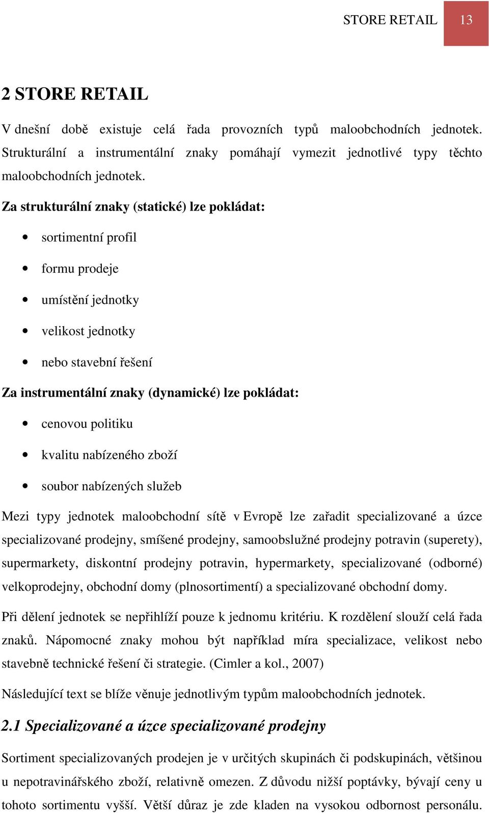 Za strukturální znaky (statické) lze pokládat: sortimentní profil formu prodeje umístění jednotky velikost jednotky nebo stavební řešení Za instrumentální znaky (dynamické) lze pokládat: cenovou