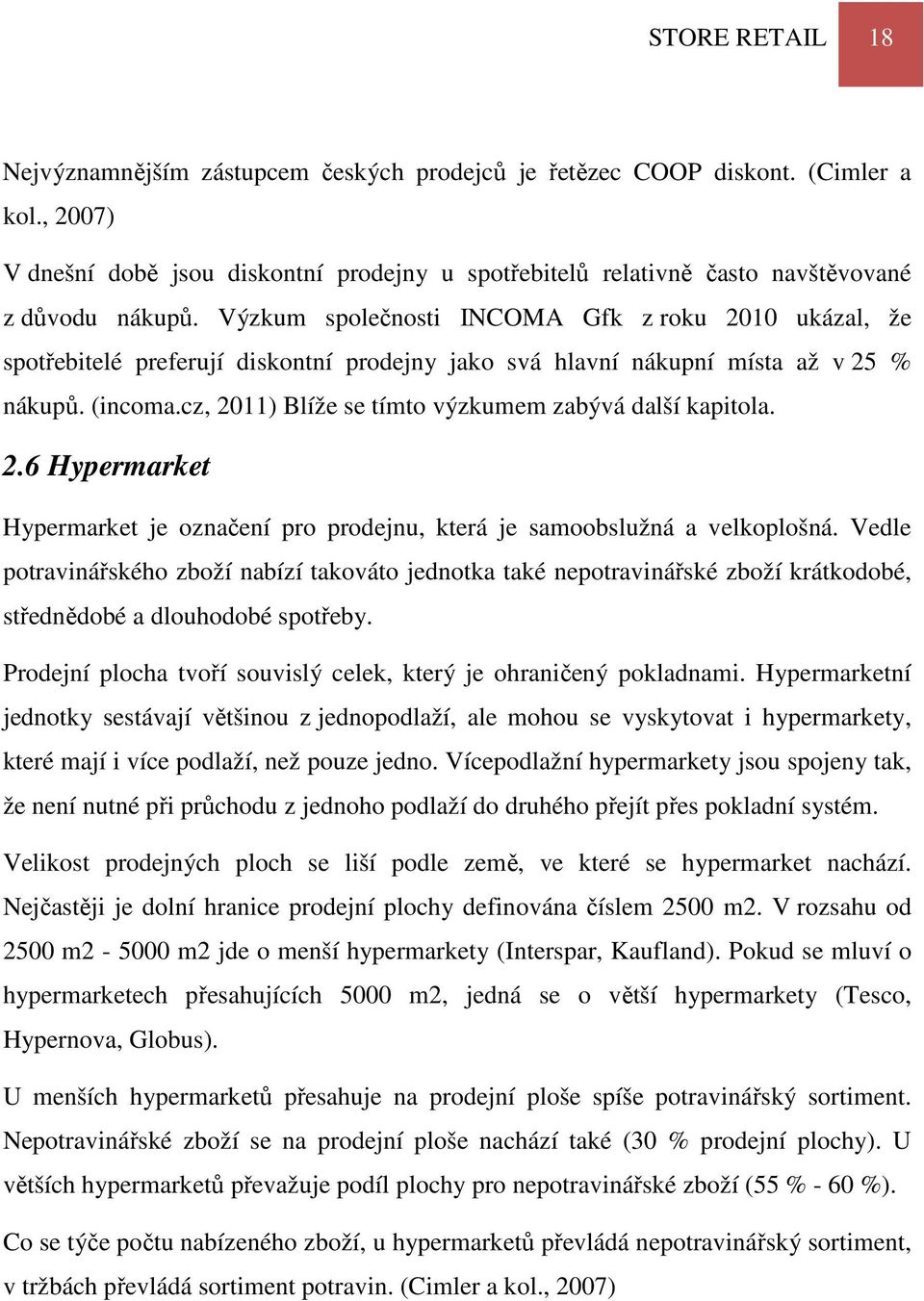 Výzkum společnosti INCOMA Gfk z roku 2010 ukázal, že spotřebitelé preferují diskontní prodejny jako svá hlavní nákupní místa až v 25 % nákupů. (incoma.