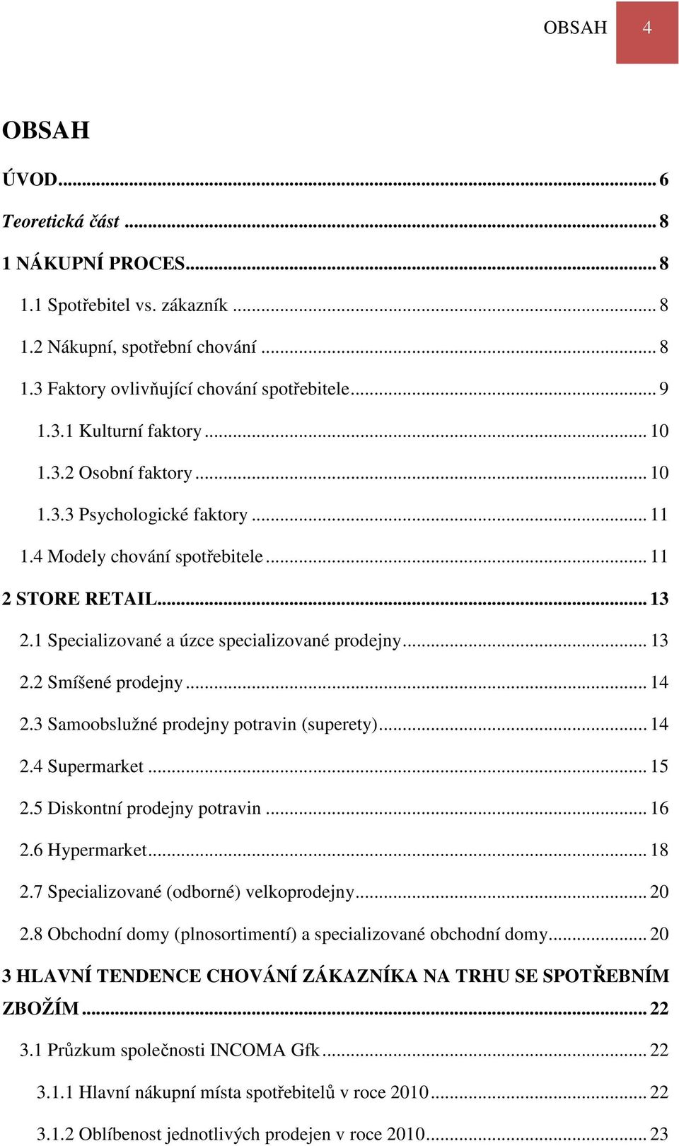 .. 14 2.3 Samoobslužné prodejny potravin (superety)... 14 2.4 Supermarket... 15 2.5 Diskontní prodejny potravin... 16 2.6 Hypermarket... 18 2.7 Specializované (odborné) velkoprodejny... 20 2.