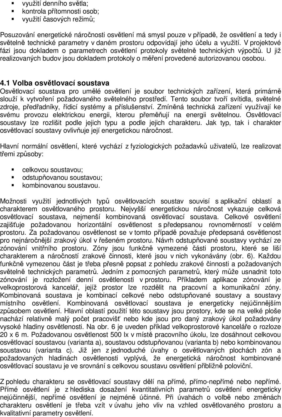 U již realizovaných budov jsou dokladem protokoly o měření provedené autorizovanou osobou. 4.