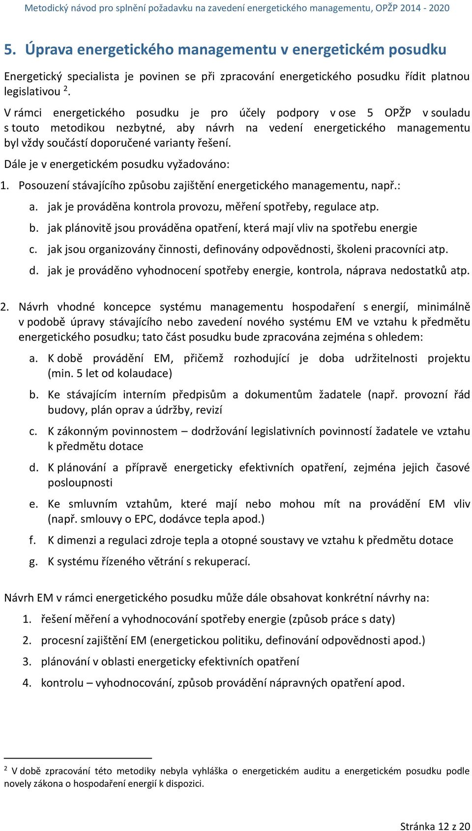 Dále je v energetickém posudku vyžadováno: 1. Posouzení stávajícího způsobu zajištění energetického managementu, např.: a. jak je prováděna kontrola provozu, měření spotřeby, regulace atp. b.