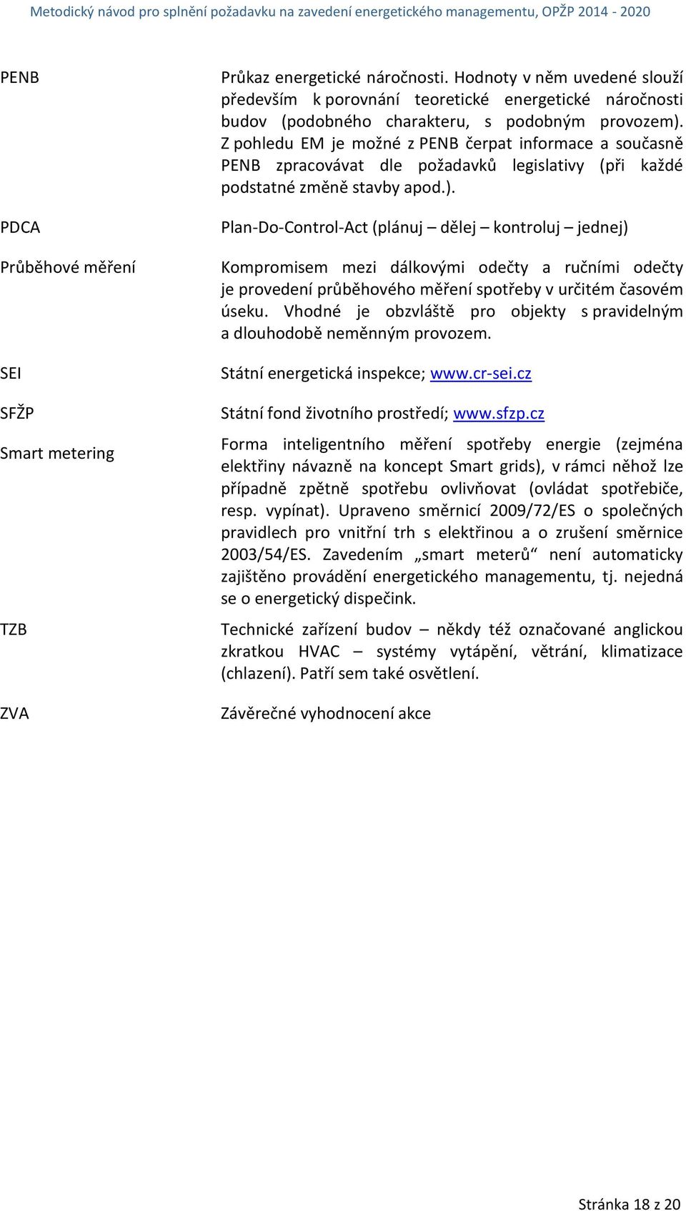 Z pohledu EM je možné z PENB čerpat informace a současně PENB zpracovávat dle požadavků legislativy (při každé podstatné změně stavby apod.).