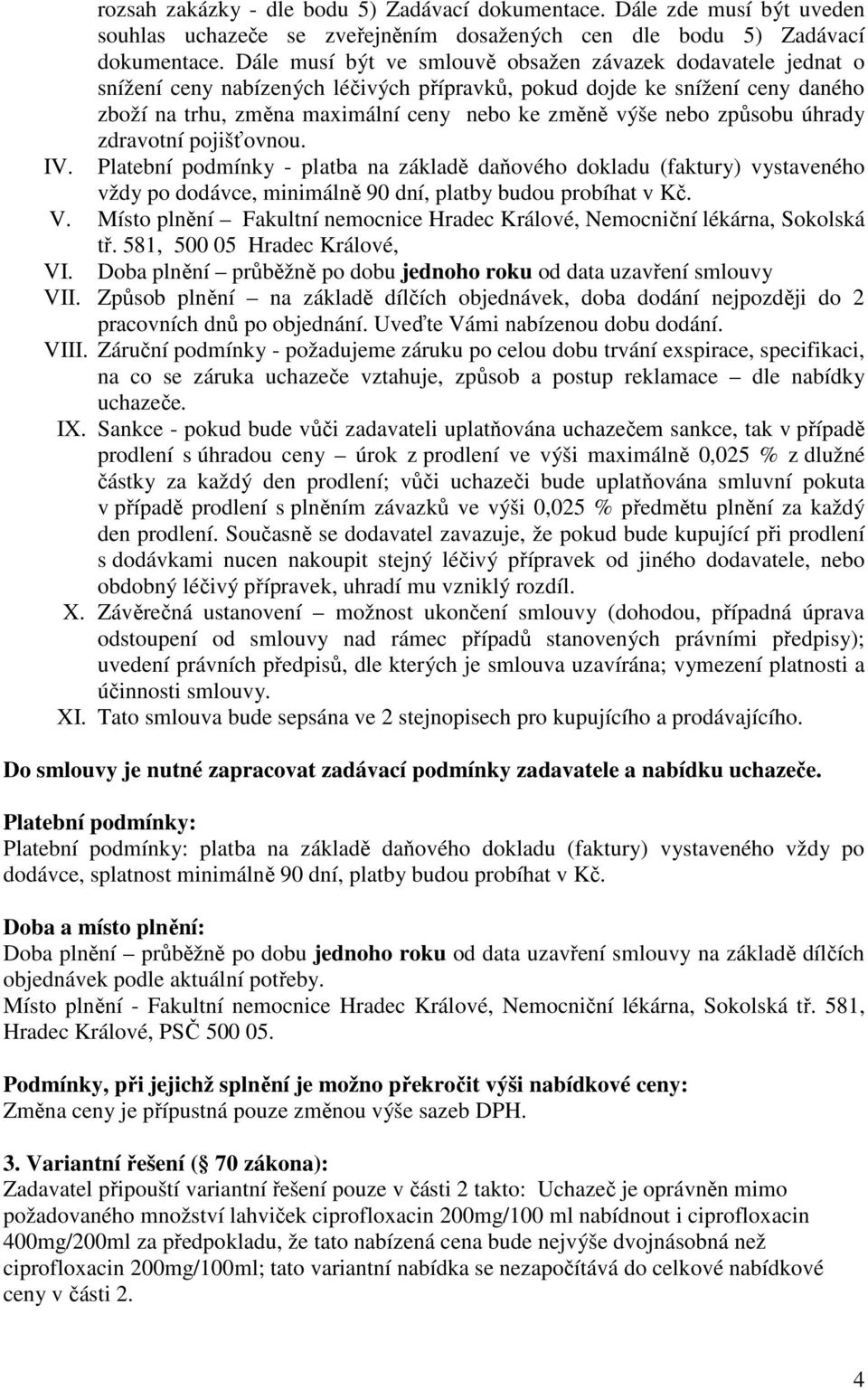 způsobu úhrady zdravotní pojišťovnou. IV. Platební podmínky - platba na základě daňového dokladu (faktury) vystaveného vždy po dodávce, minimálně 90 dní, platby budou probíhat v Kč. V.