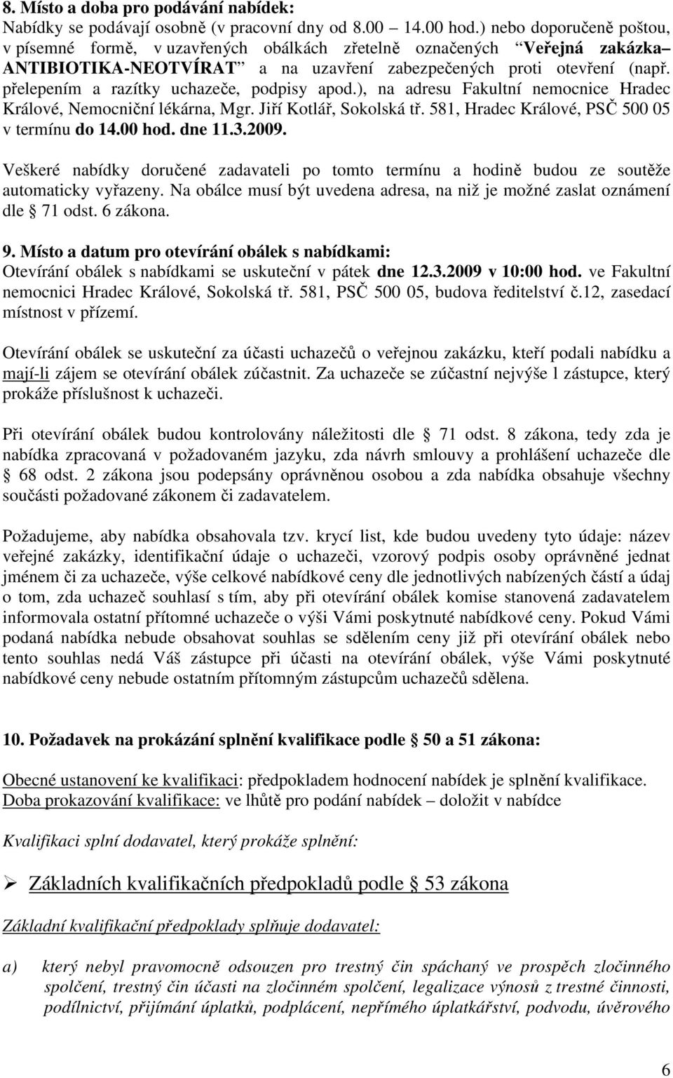 přelepením a razítky uchazeče, podpisy apod.), na adresu Fakultní nemocnice Hradec Králové, Nemocniční lékárna, Mgr. Jiří Kotlář, Sokolská tř. 581, Hradec Králové, PSČ 500 05 v termínu do 14.00 hod.