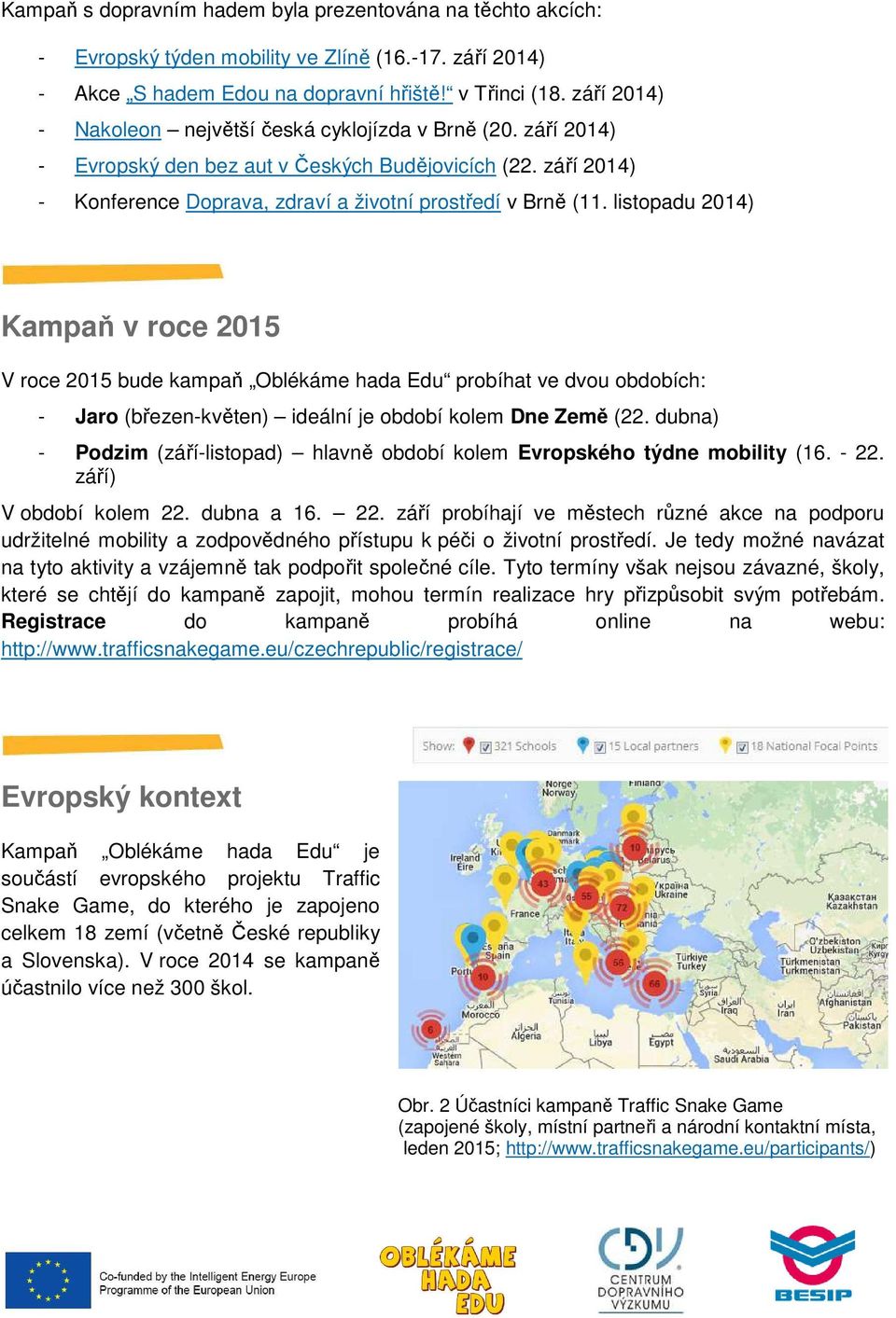 listopadu 2014) Kampaň v roce 2015 V roce 2015 bude kampaň Oblékáme hada Edu probíhat ve dvou obdobích: - Jaro (březen-květen) ideální je období kolem Dne Země (22.