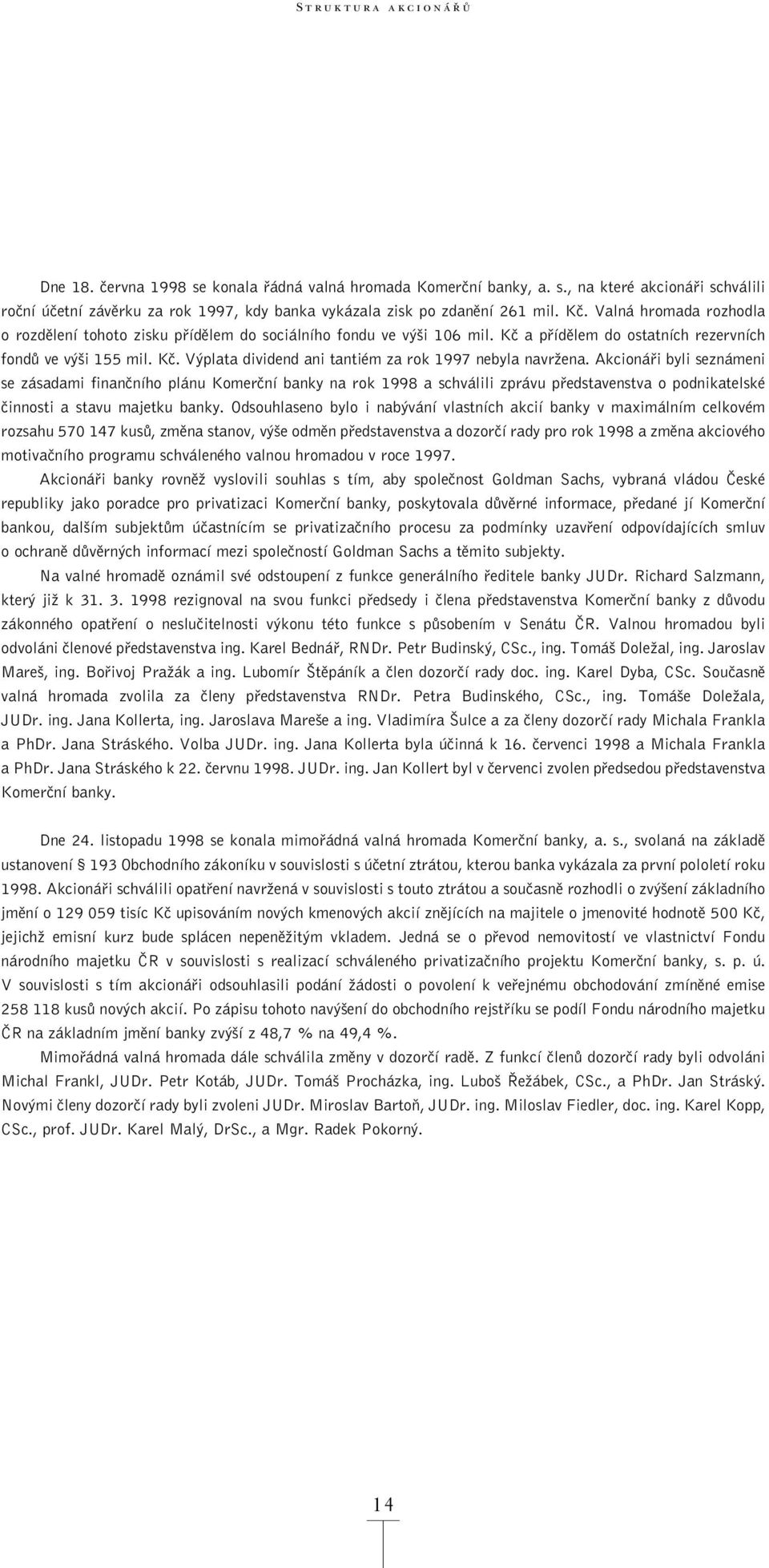 Akcionáfii byli seznámeni se zásadami finanãního plánu Komerãní banky na rok 1998 a schválili zprávu pfiedstavenstva o podnikatelské ãinnosti a stavu majetku banky.