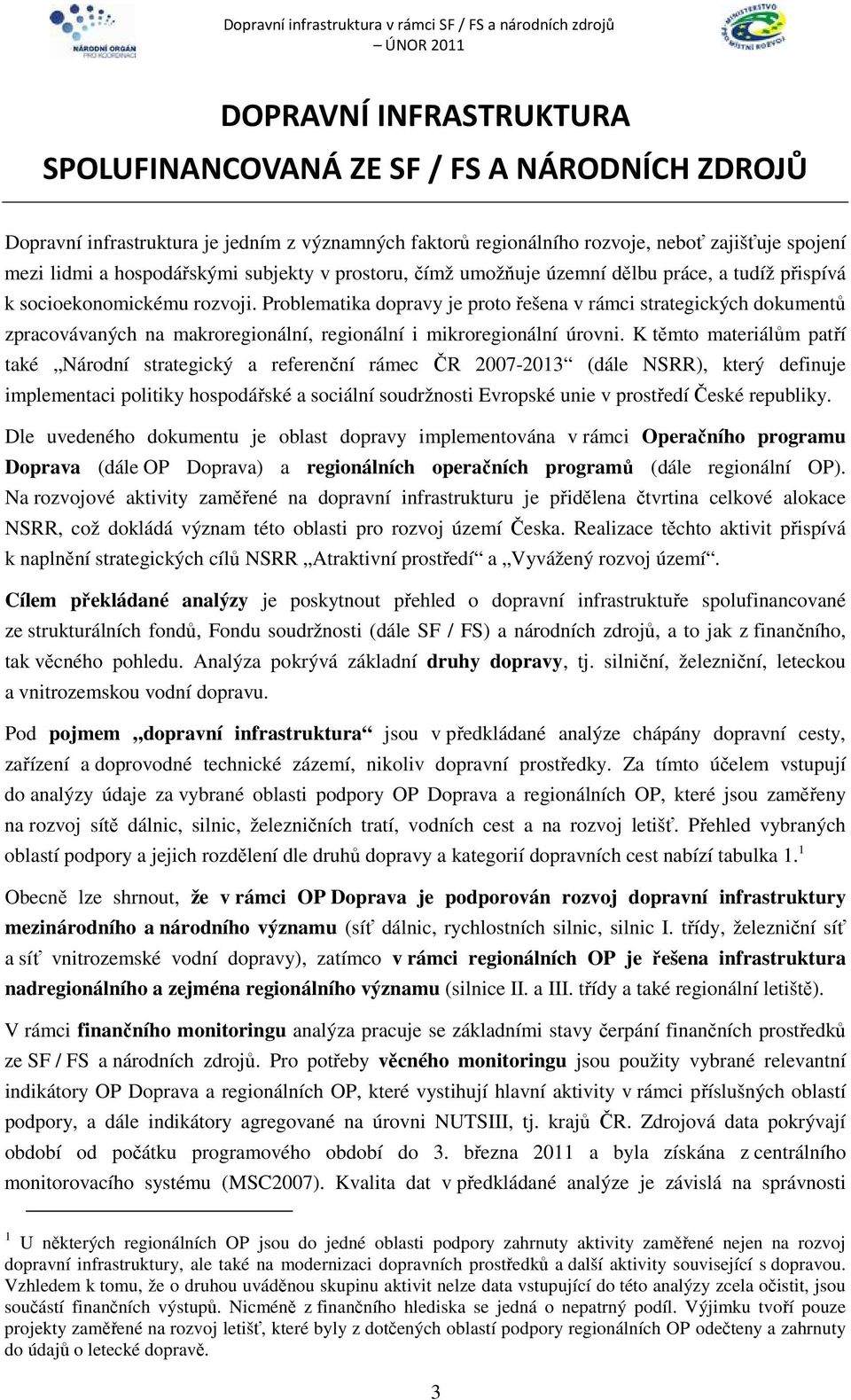 Problematika dopravy je proto řešena v rámci strategických dokumentů zpracovávaných na makroregionální, regionální i mikroregionální úrovni.