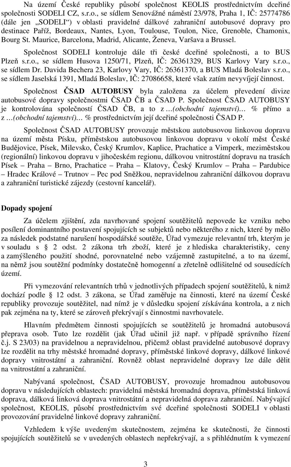 ečnost KEOLIS prostřednictvím dceřiné společnosti SODELI CZ, s.r.o., se sídlem Senovážné náměstí 23/978, Praha 1, IČ: 25774786 (dále jen SODELI ) v oblasti pravidelné dálkové zahraniční autobusové