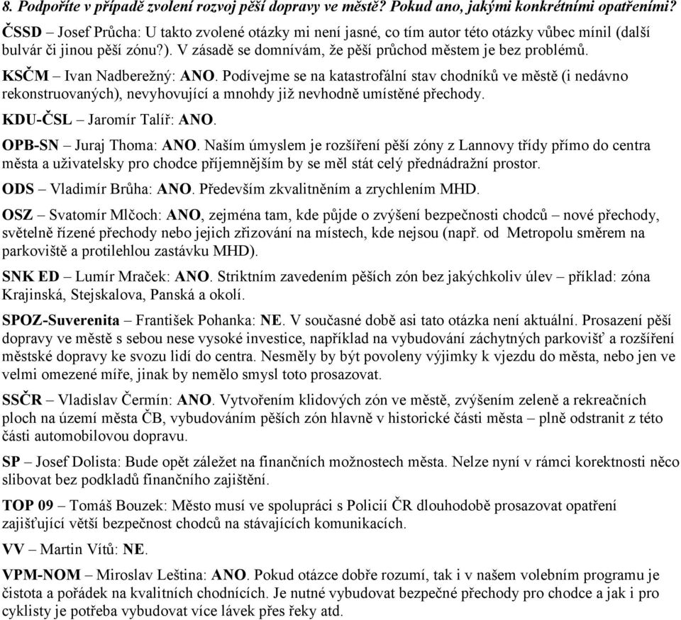 KSČM Ivan Nadbereţný: ANO. Podívejme se na katastrofální stav chodníků ve městě (i nedávno rekonstruovaných), nevyhovující a mnohdy jiţ nevhodně umístěné přechody. KDU-ČSL Jaromír Talíř: ANO.