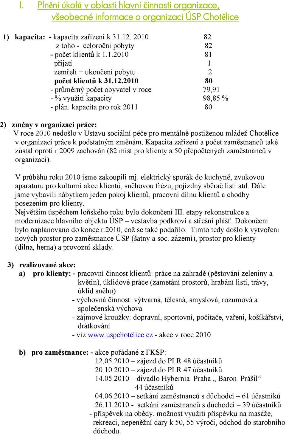 kapacita pro rok 2011 80 2) změny v organizaci práce: V roce 2010 nedošlo v Ústavu sociální péče pro mentálně postiženou mládež Chotělice v organizaci práce k podstatným změnám.