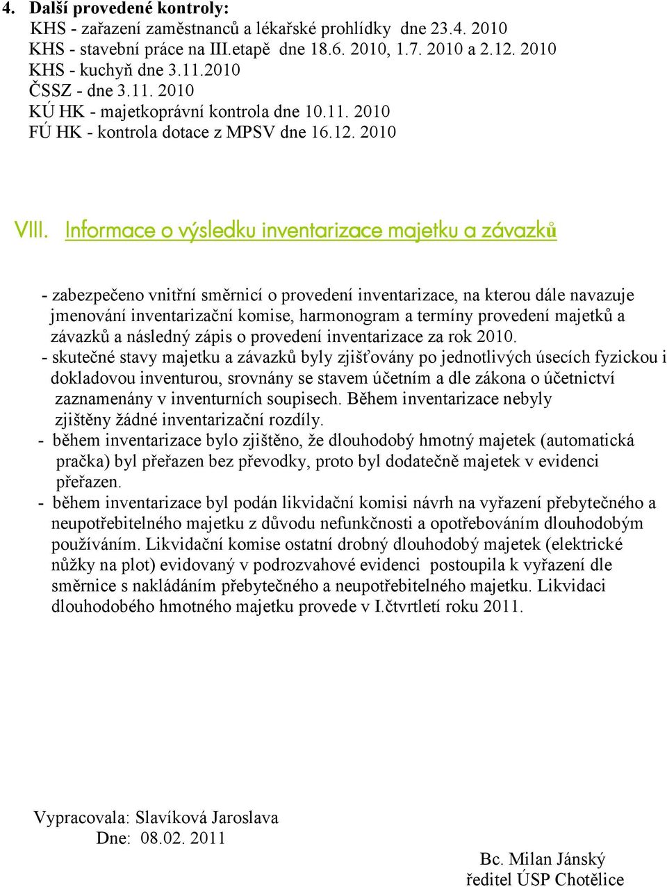 Informace o výsledku inventarizace majetku a závazků - zabezpečeno vnitřní směrnicí o provedení inventarizace, na kterou dále navazuje jmenování inventarizační komise, harmonogram a termíny provedení