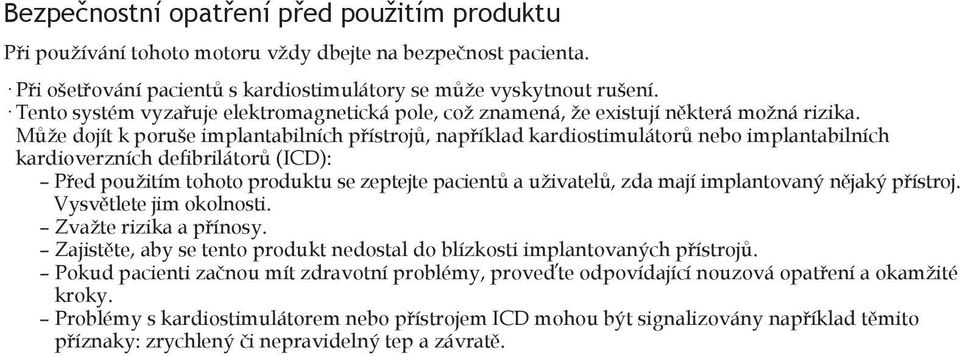 Může dojít k poruše implantabilních přístrojů, například kardiostimulátorů nebo implantabilních kardioverzních defibrilátorů (ICD): Před použitím tohoto produktu se zeptejte pacientů a uživatelů, zda