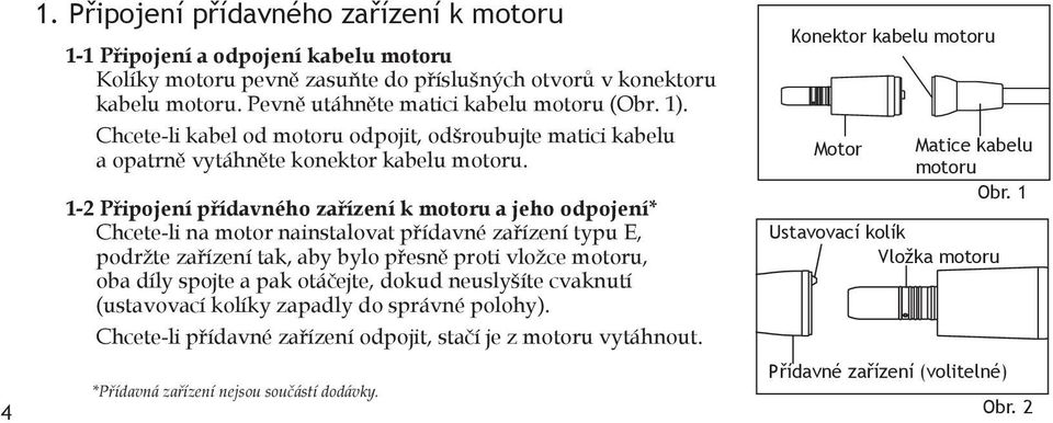 1-2 Připojení přídavného zařízení k motoru a jeho odpojení* Chcete-li na motor nainstalovat přídavné zařízení typu E, podržte zařízení tak, aby bylo přesně proti vložce motoru, oba díly spojte a pak