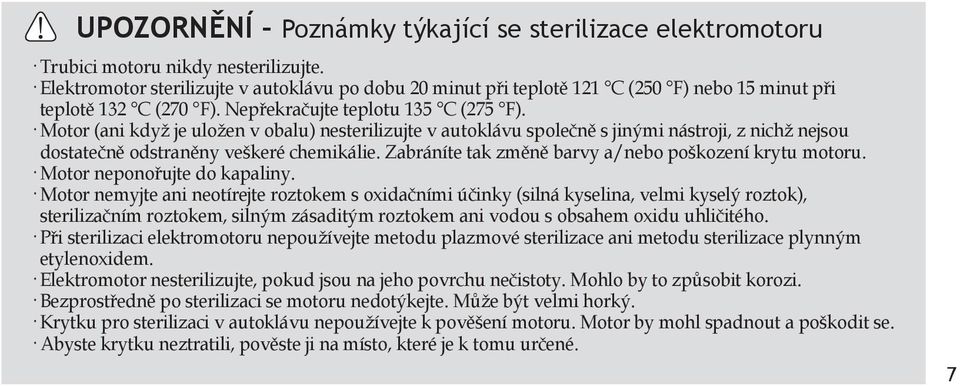 Motor (ani když je uložen v obalu) nesterilizujte v autoklávu společně s jinými nástroji, z nichž nejsou dostatečně odstraněny veškeré chemikálie.