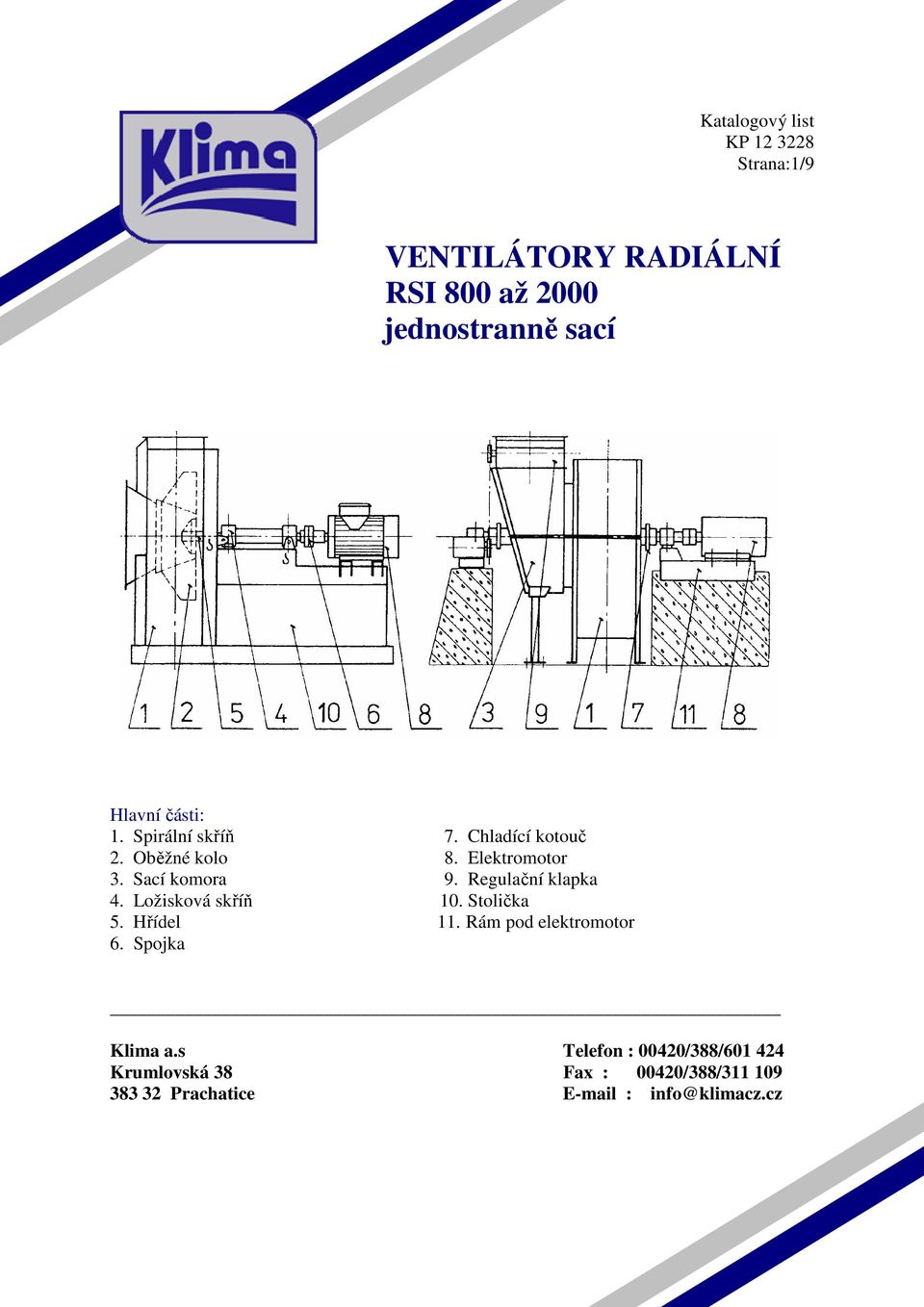 Regulační klapka 4. Ložisková skříň 10. Stolička 5. Hřídel 11. Rám pod elektromotor 6.