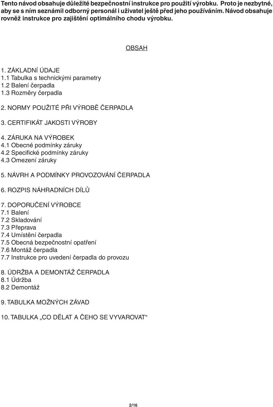 NORMY POUŽITÉ PŘI VÝROBĚ ČERPADLA 3. CERTIFIKÁT JAKOSTI VÝROBY 4. ZÁRUKA NA VÝROBEK 4.1 Obecné podmínky záruky 4.2 Specifi cké podmínky záruky 4.3 Omezení záruky 5.