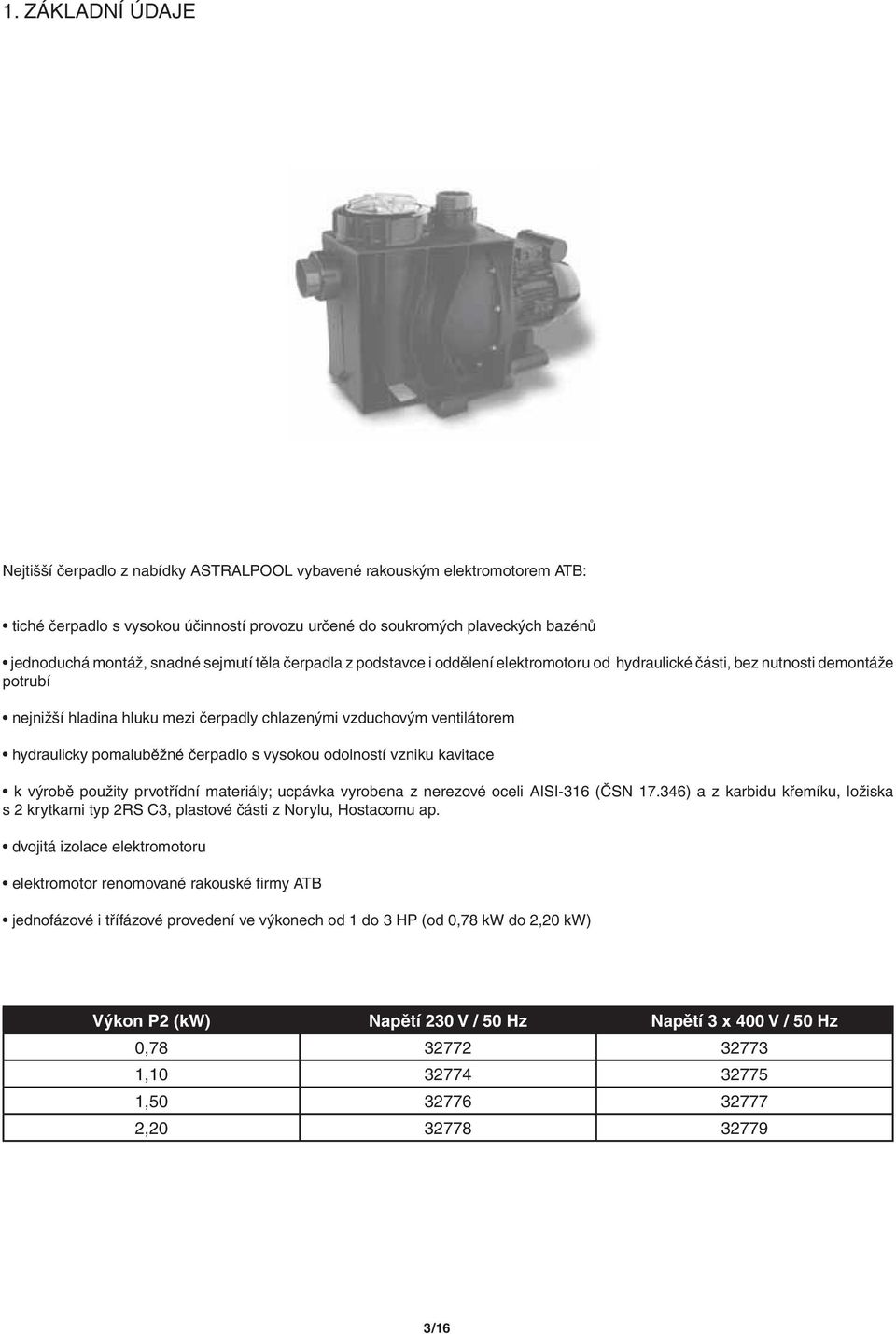hydraulicky pomaluběžné čerpadlo s vysokou odolností vzniku kavitace k výrobě použity prvotřídní materiály; ucpávka vyrobena z nerezové oceli AISI-316 (ČSN 17.