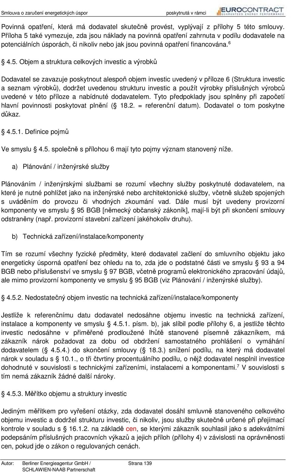 také vymezuje, zda jsou náklady na povinná opatření zahrnuta v podílu dodavatele na potenciálních úsporách, či nikoliv nebo jak jsou povinná opatření financována. 6 4.5.